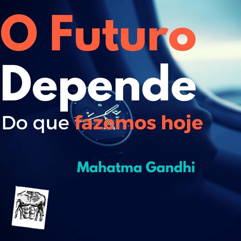 O Futuro depende do que fazemos hoje